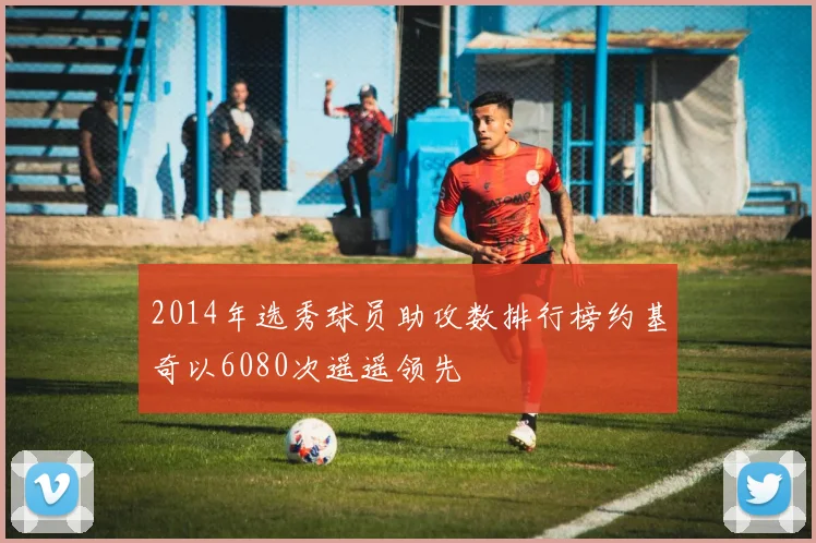 2014年选秀球员助攻数排行榜约基奇以6080次遥遥领先