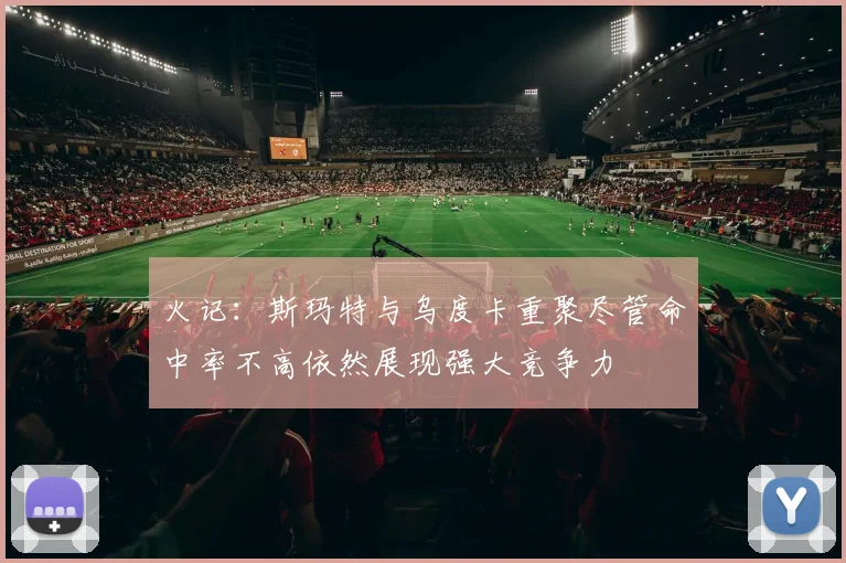 火记：斯玛特与乌度卡重聚尽管命中率不高依然展现强大竞争力